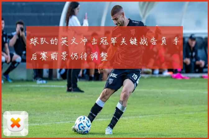 球队的英文冲击冠军关键战告负 季后赛前景仍待调整