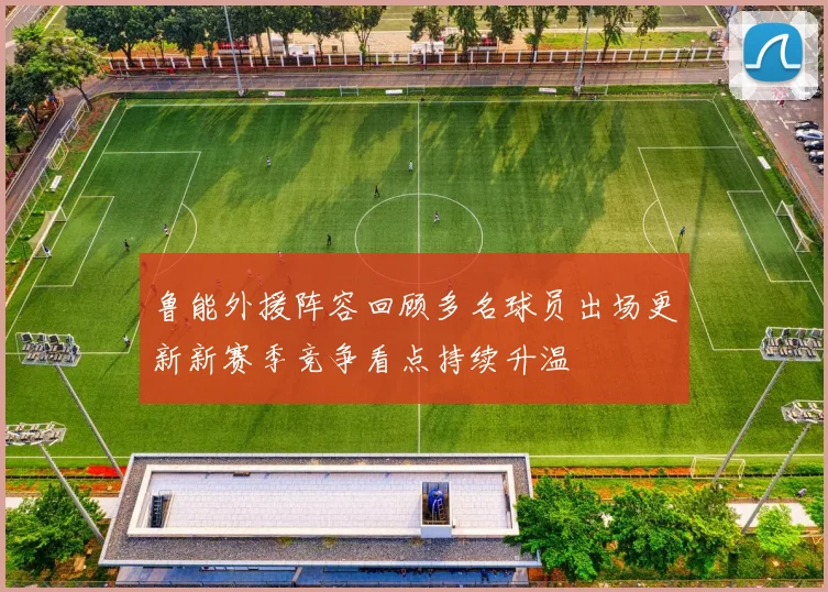 鲁能外援阵容回顾多名球员出场更新新赛季竞争看点持续升温