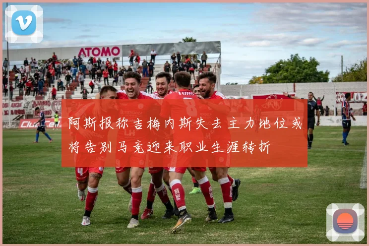 阿斯报称吉梅内斯失去主力地位或将告别马竞迎来职业生涯转折